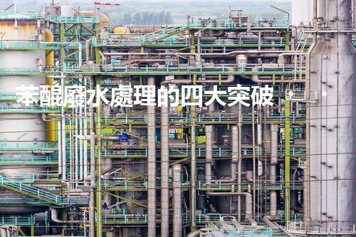 苯醌廢水處理的四大突破？揭秘高效處理方案！